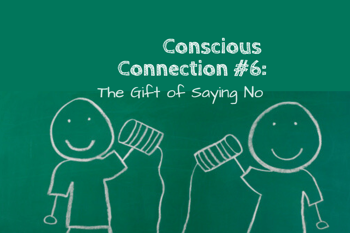 Connection Without Words Conscious Connection #6: The Gift of Saying No | Communicating Well