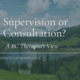Supervision vs Consultation - A BC Therapist's View