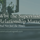 Why the Supervision Relationship Matters
