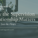 Why the Supervision Relationship Matters